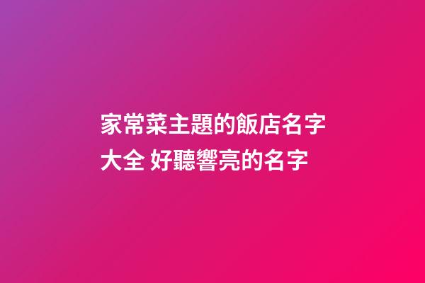 家常菜主題的飯店名字大全 好聽響亮的名字-第1張-店鋪起名-玄機派